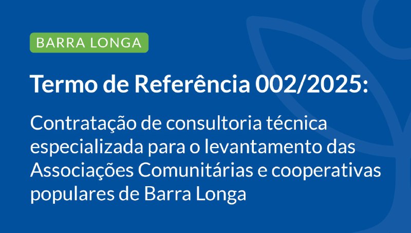Termo de Referência 002/2025: Contratação de consultoria técnica especializada para o levantamento das Associações Comunitárias e cooperativas populares de Barra Longa